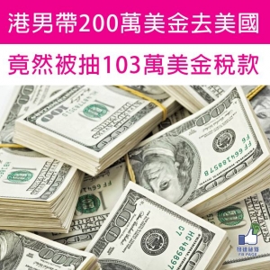 港男帶200萬美金去美國，竟然被抽103萬美金稅款